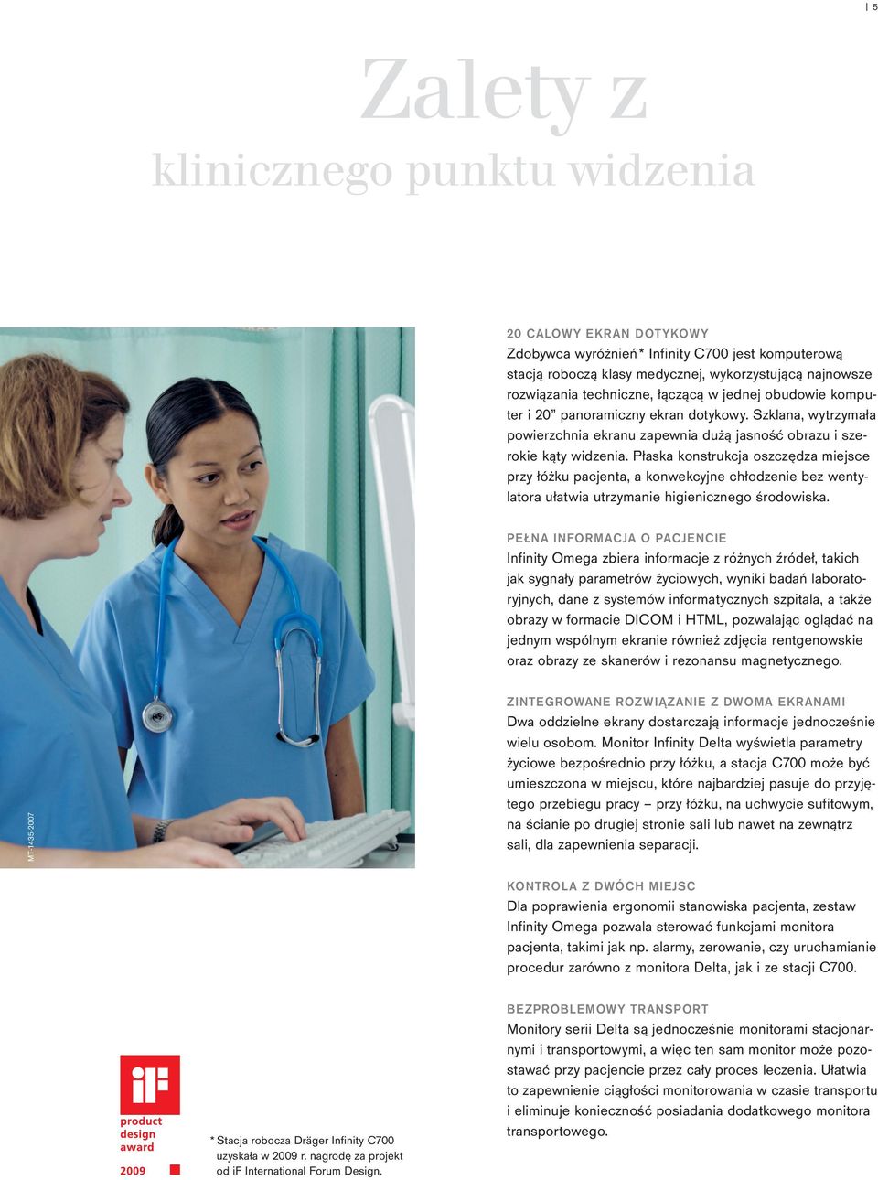 Płaska konstrukcja oszczędza miejsce przy łóżku pacjenta, a konwekcyjne chłodzenie bez wentylatora ułatwia utrzymanie higienicznego środowiska.