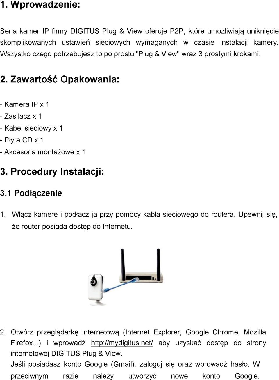 Procedury Instalacji: 3.1 Podłączenie 1. Włącz kamerę i podłącz ją przy pomocy kabla sieciowego do routera. Upewnij się, że router posiada dostęp do Internetu. 2.