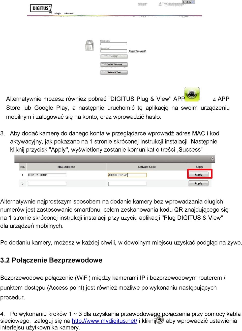 Następnie kliknij przycisk "Apply", wyświetlony zostanie komunikat o treści Success Alternatywnie najprostszym sposobem na dodanie kamery bez wprowadzania długich numerów jest zastosowanie smartfonu,