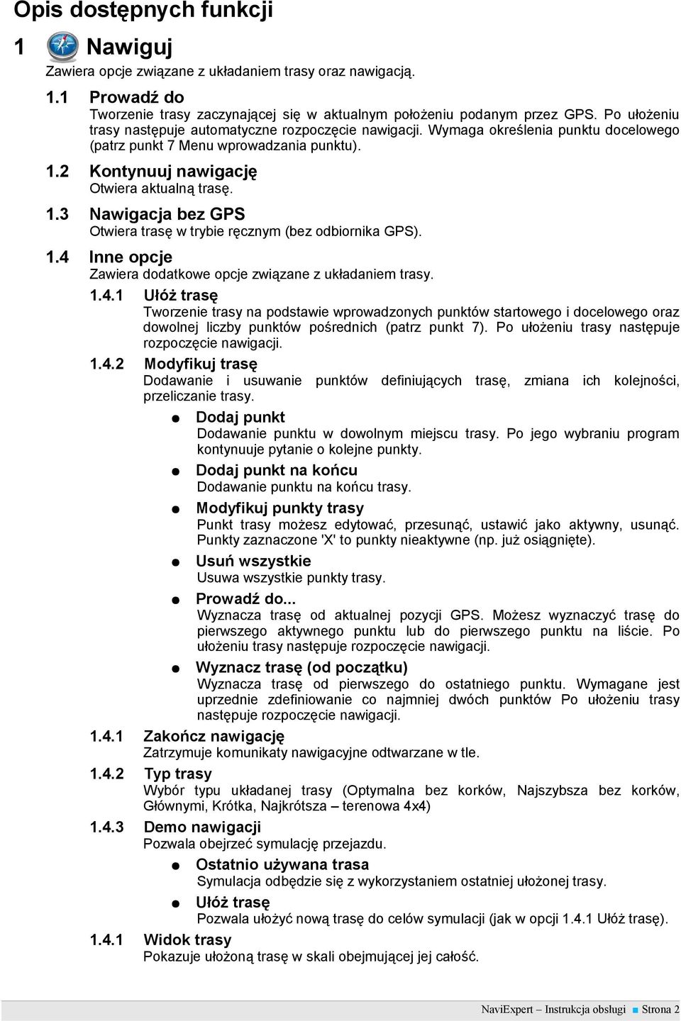 2 Kontynuuj nawigację Otwiera aktualną trasę. 1.3 Nawigacja bez GPS Otwiera trasę w trybie ręcznym (bez odbiornika GPS). 1.4 