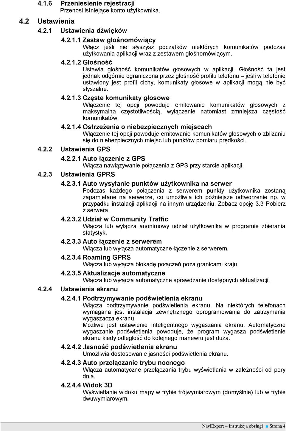 Głośność ta jest jednak odgórnie ograniczona przez głośność profilu telefonu jeśli w telefonie ustawiony jest profil cichy, komunikaty głosowe w aplikacji mogą nie być słyszalne. 4.2.1.