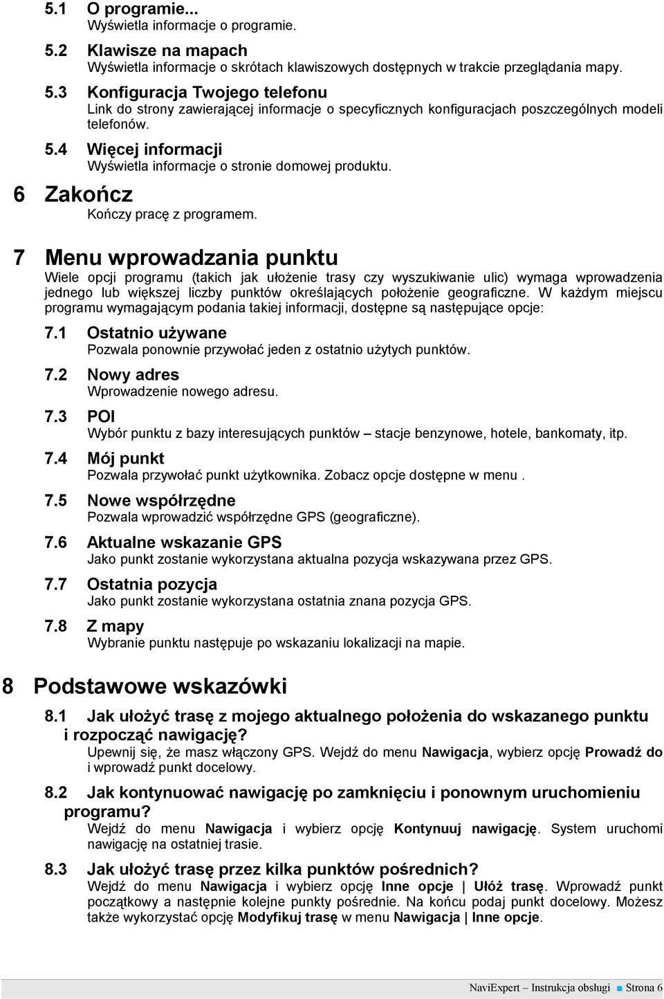 7 Menu wprowadzania punktu Wiele opcji programu (takich jak ułożenie trasy czy wyszukiwanie ulic) wymaga wprowadzenia jednego lub większej liczby punktów określających położenie geograficzne.