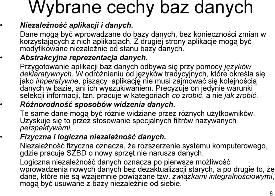 W odróżnieniu od języków tradycyjnych, które określa się jako imperatywne, piszący aplikację nie musi zajmować się kolejnością danych w bazie, ani ich wyszukiwaniem.
