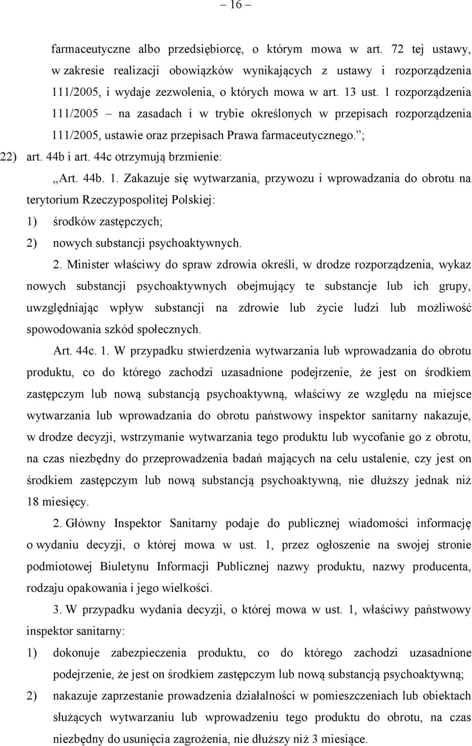 44c otrzymują brzmienie: Art. 44b. 1. Zakazuje się wytwarzania, przywozu i wprowadzania do obrotu na terytorium Rzeczypospolitej Polskiej: 1) środków zastępczych; 2) nowych substancji psychoaktywnych.