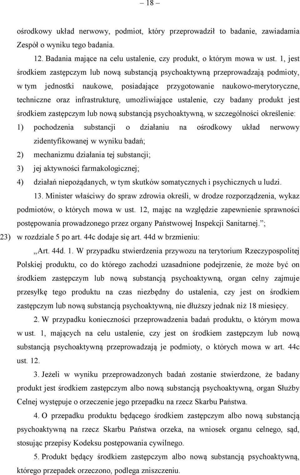 umożliwiające ustalenie, czy badany produkt jest środkiem zastępczym lub nową substancją psychoaktywną, w szczególności określenie: 1) pochodzenia substancji o działaniu na ośrodkowy układ nerwowy