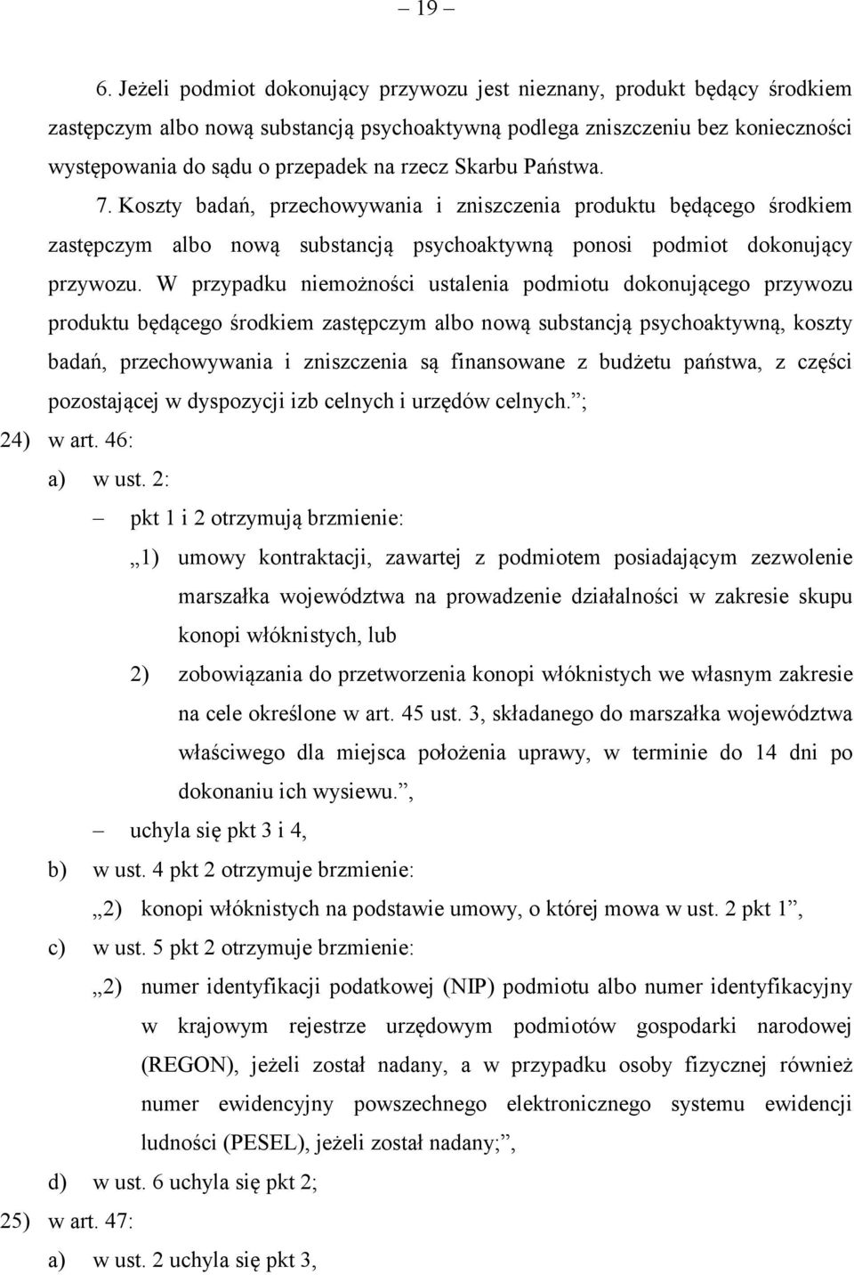 W przypadku niemożności ustalenia podmiotu dokonującego przywozu produktu będącego środkiem zastępczym albo nową substancją psychoaktywną, koszty badań, przechowywania i zniszczenia są finansowane z