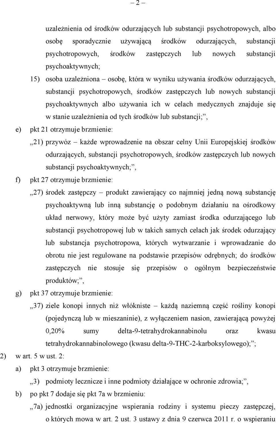 celach medycznych znajduje się w stanie uzależnienia od tych środków lub substancji;, e) pkt 21 otrzymuje brzmienie: 21) przywóz każde wprowadzenie na obszar celny Unii Europejskiej środków