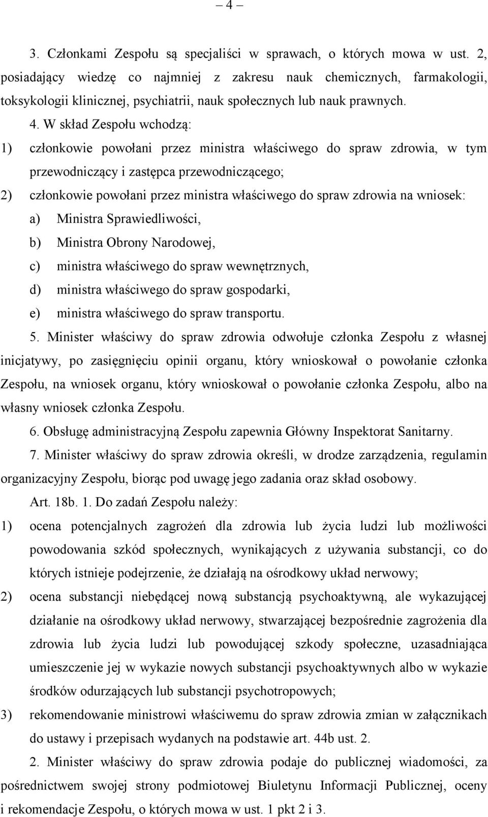 W skład Zespołu wchodzą: 1) członkowie powołani przez ministra właściwego do spraw zdrowia, w tym przewodniczący i zastępca przewodniczącego; 2) członkowie powołani przez ministra właściwego do spraw