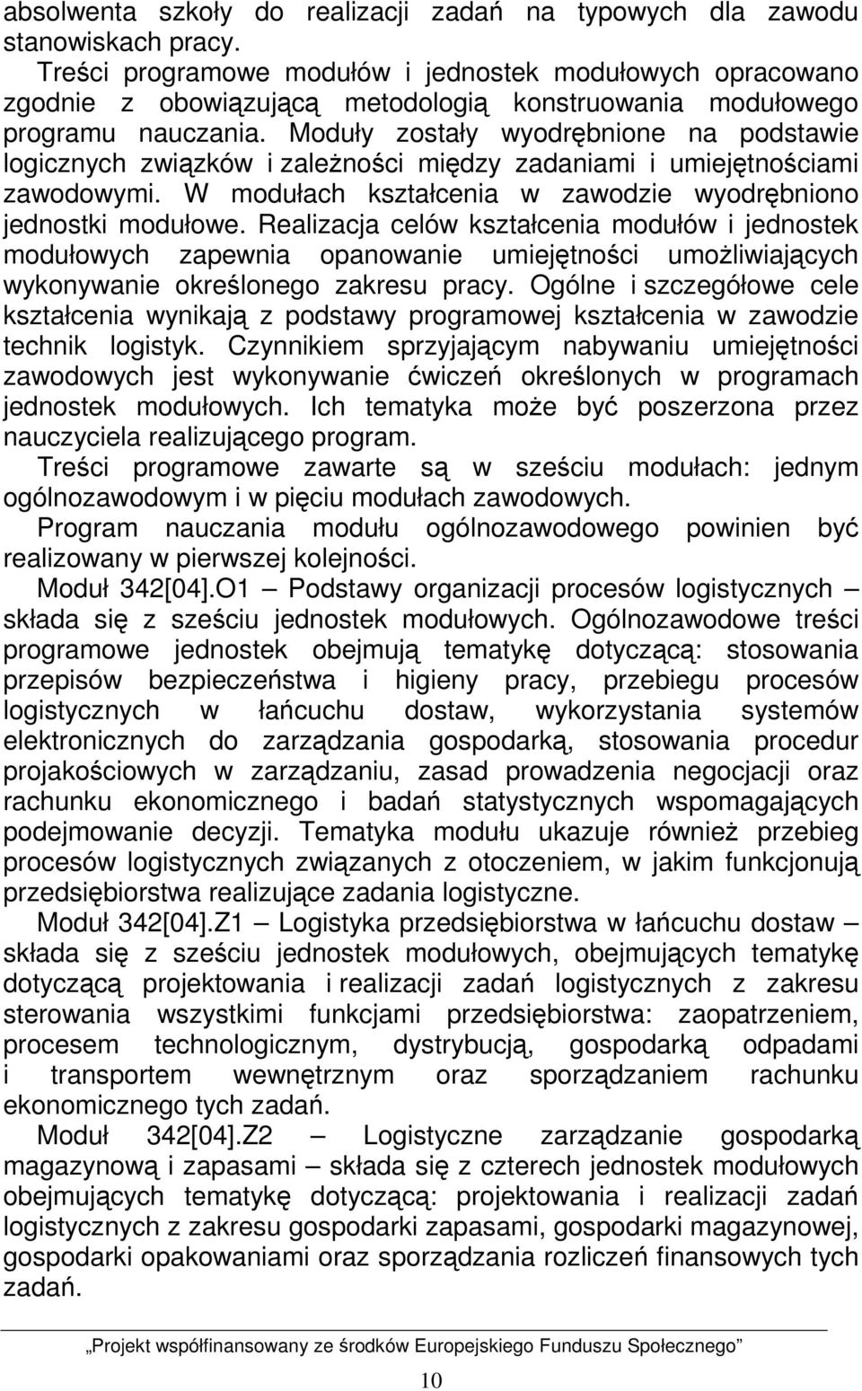 Moduły zostały wyodrębnione na podstawie logicznych związków i zaleŝności między zadaniami i umiejętnościami zawodowymi. W modułach kształcenia w zawodzie wyodrębniono jednostki modułowe.