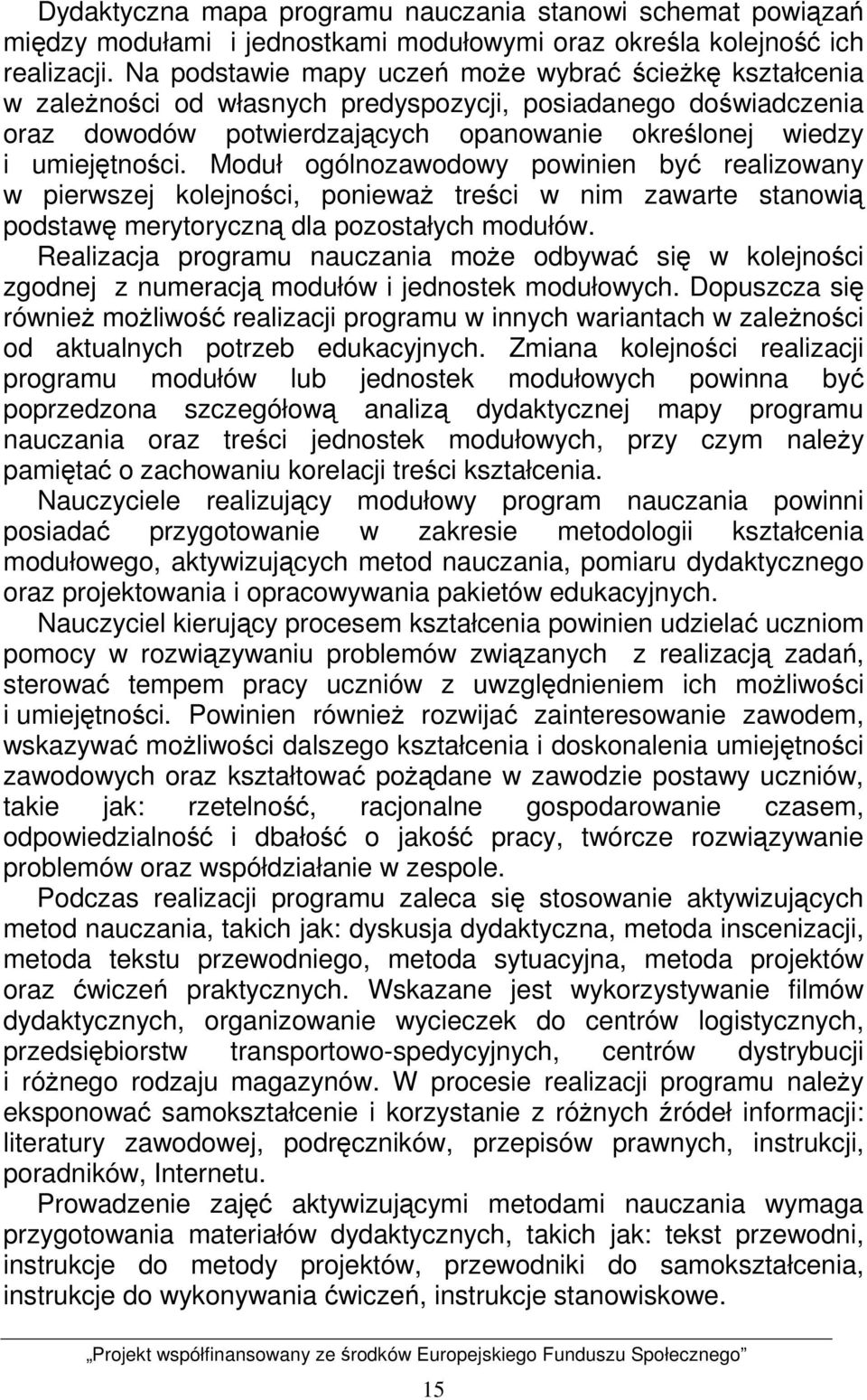 Moduł ogólnozawodowy powinien być realizowany w pierwszej kolejności, poniewaŝ treści w nim zawarte stanowią podstawę merytoryczną dla pozostałych modułów.