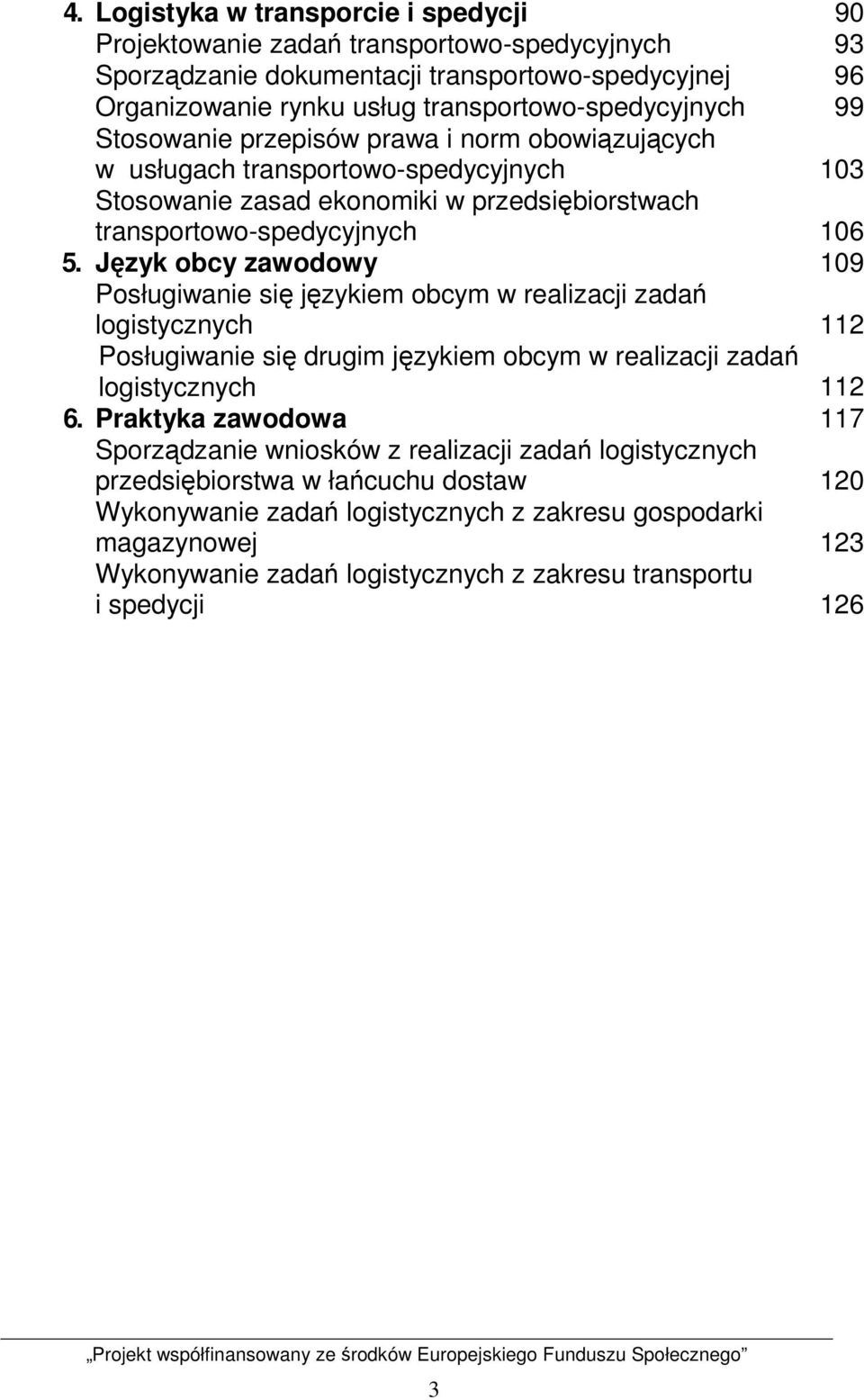 Język obcy zawodowy 109 Posługiwanie się językiem obcym w realizacji zadań logistycznych 112 Posługiwanie się drugim językiem obcym w realizacji zadań logistycznych 112 6.