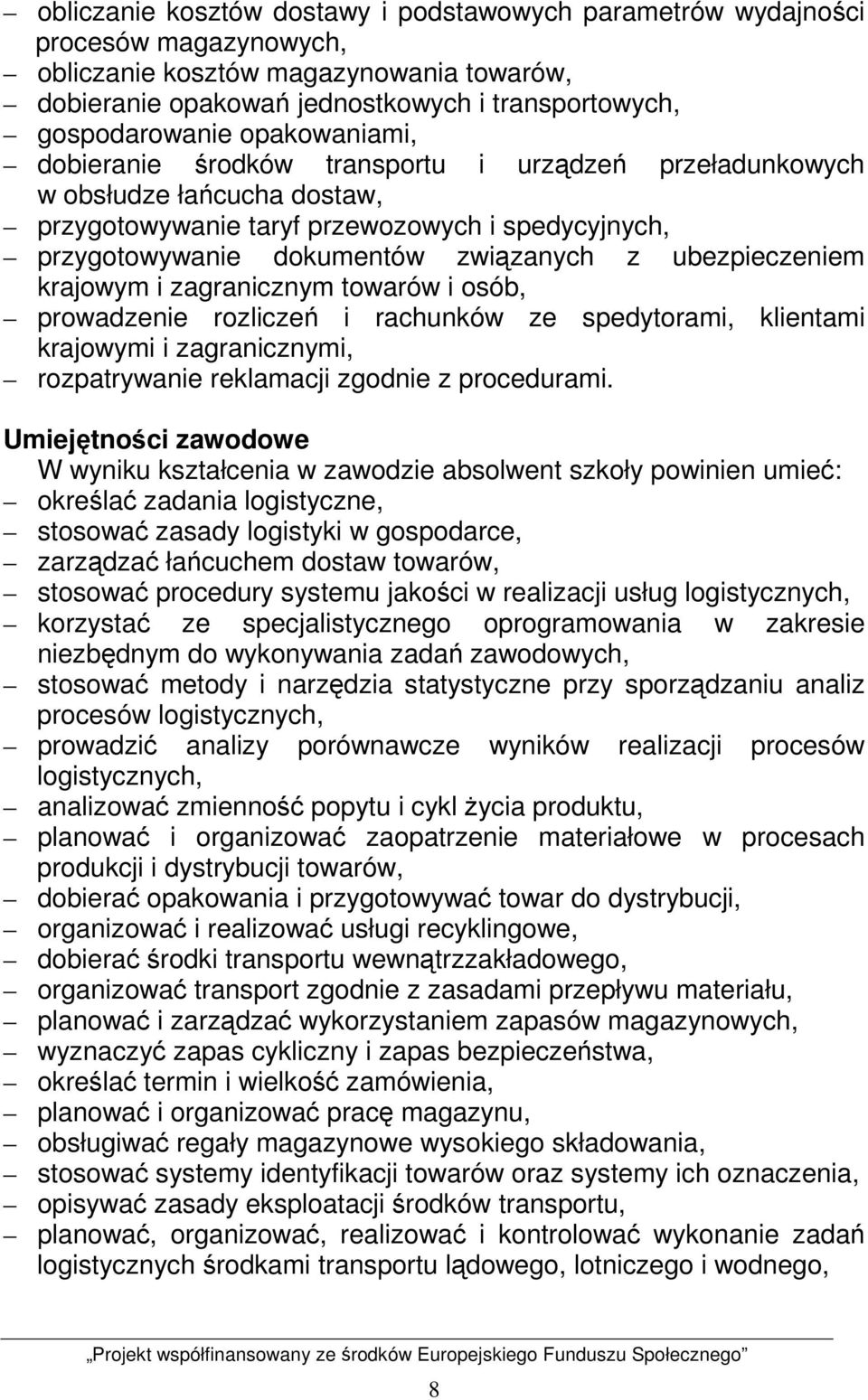 ubezpieczeniem krajowym i zagranicznym towarów i osób, prowadzenie rozliczeń i rachunków ze spedytorami, klientami krajowymi i zagranicznymi, rozpatrywanie reklamacji zgodnie z procedurami.