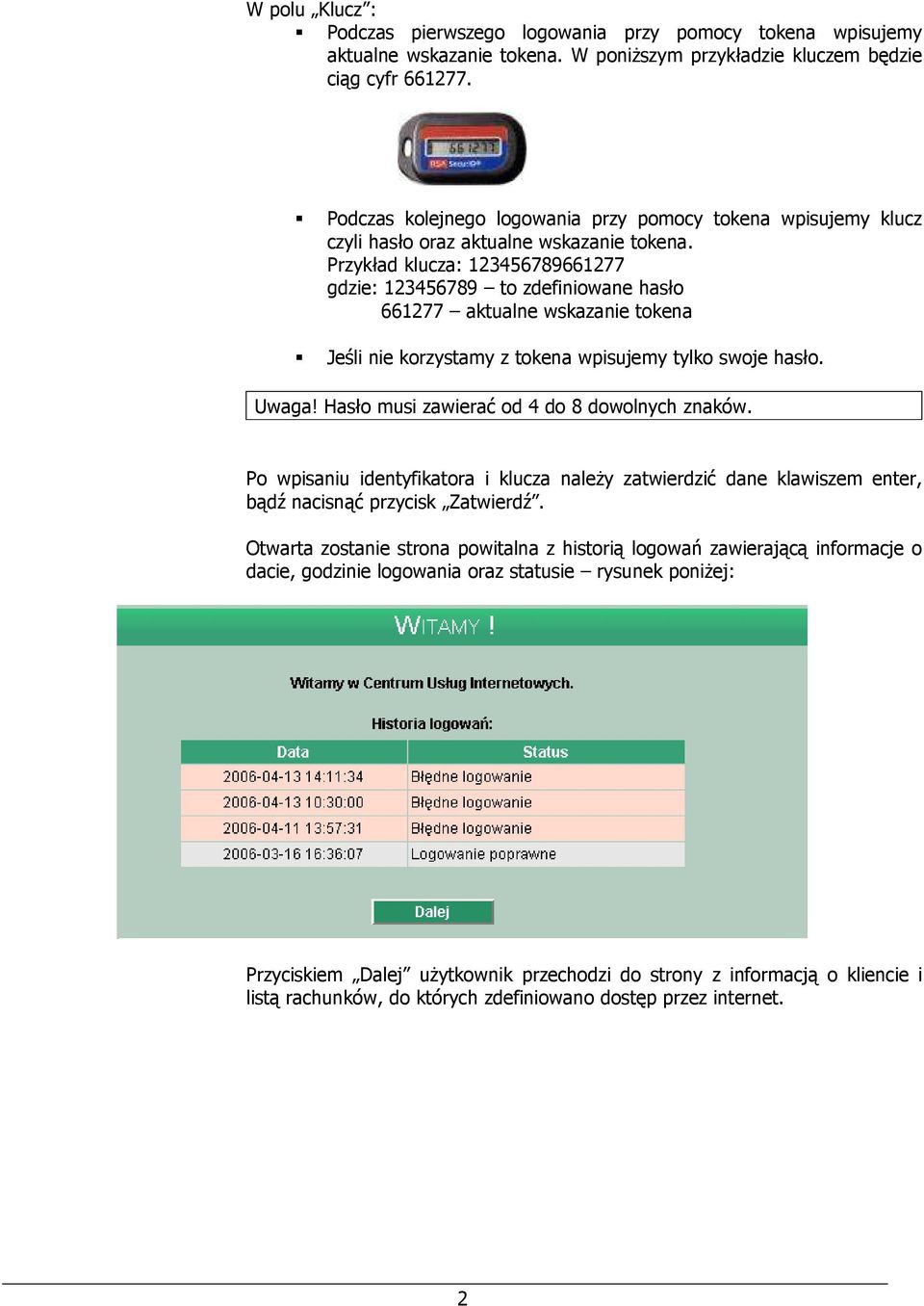 Przykład klucza: 123456789661277 gdzie: 123456789 to zdefiniowane hasło 661277 aktualne wskazanie tokena Jeśli nie korzystamy z tokena wpisujemy tylko swoje hasło. Uwaga!