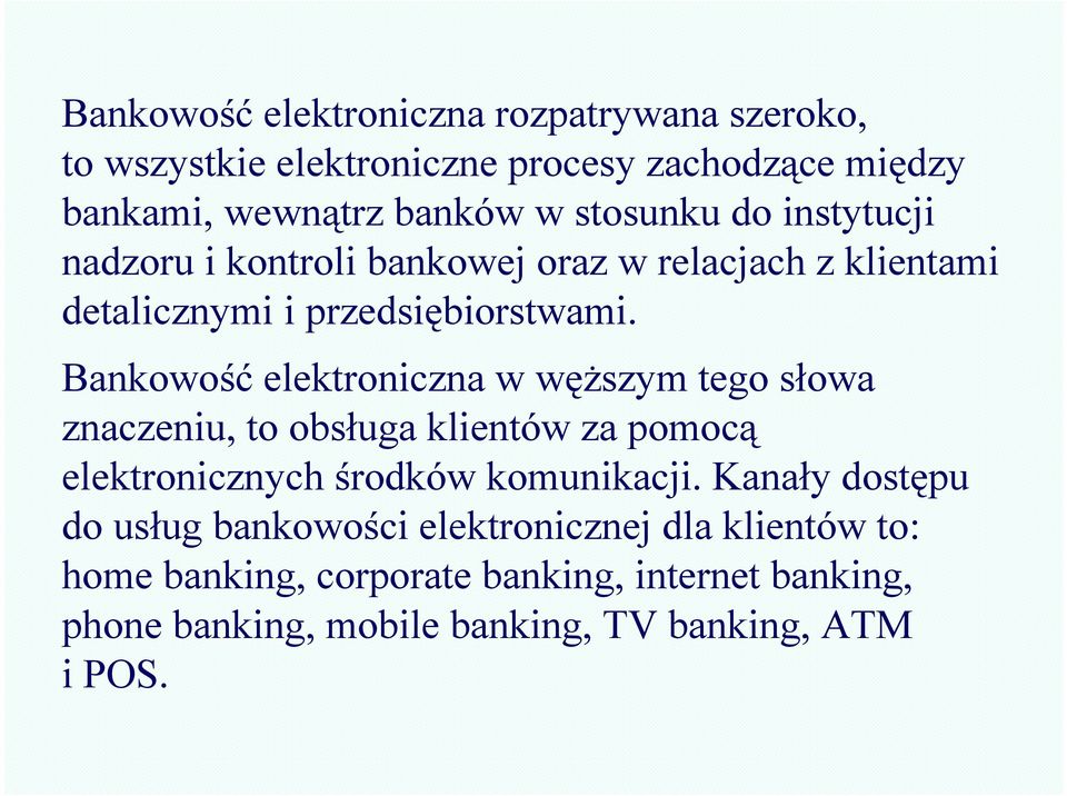 Bankowość elektroniczna w węższym tego słowa znaczeniu, to obsługa klientów za pomocą elektronicznych środków komunikacji.
