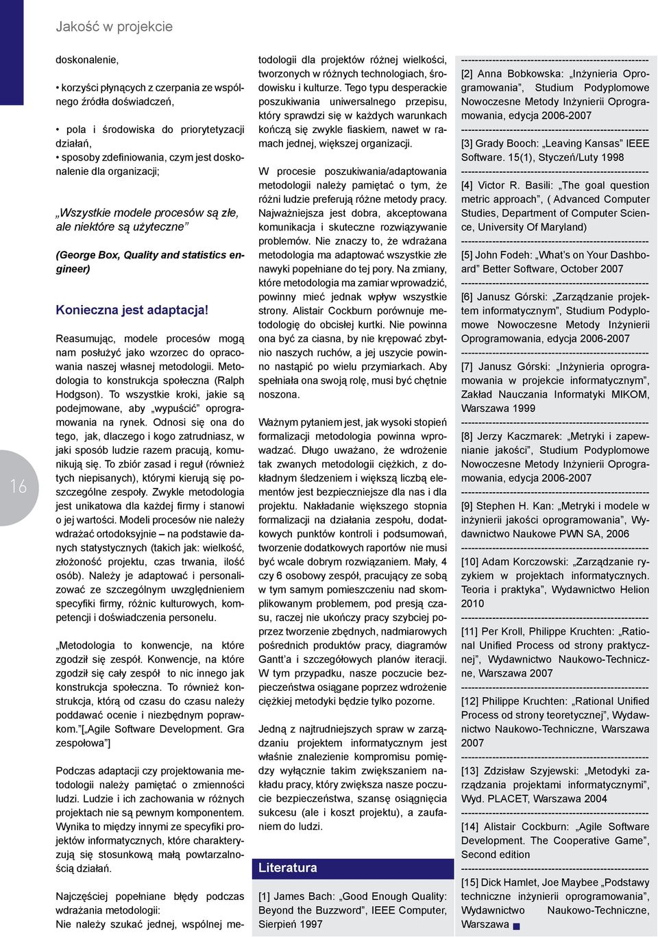 Reasumując, modele procesów mogą nam posłużyć jako wzorzec do opracowania naszej własnej metodologii. Metodologia to konstrukcja społeczna (Ralph Hodgson).