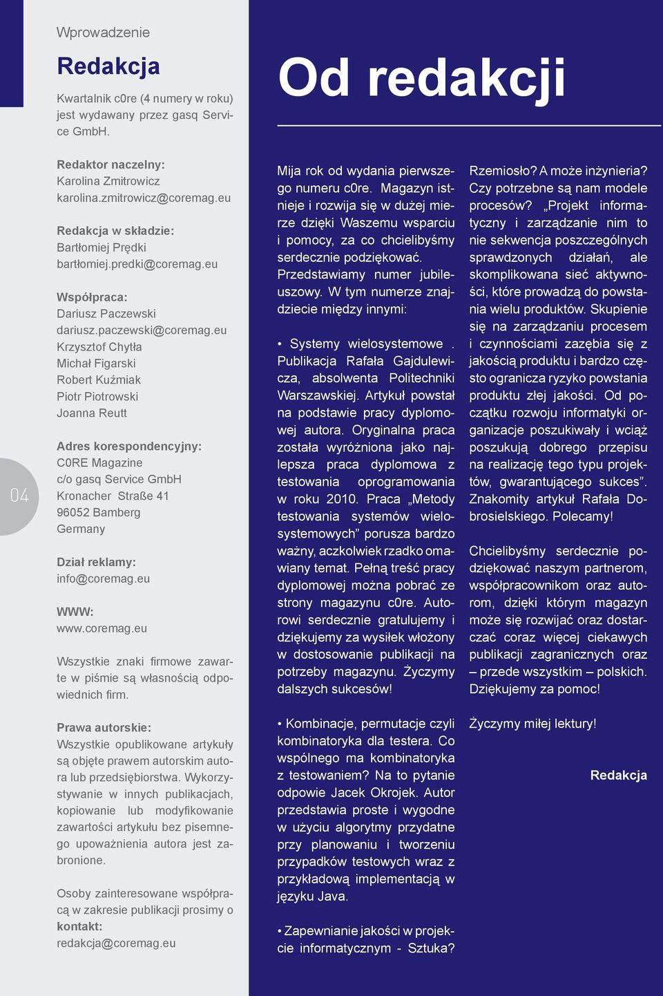 eu Krzysztof Chytła Michał Figarski Robert Kuźmiak Piotr Piotrowski Joanna Reutt Adres korespondencyjny: C0RE Magazine c/o gasq Service GmbH Kronacher Straße 41 96052 Bamberg Germany Dział reklamy: