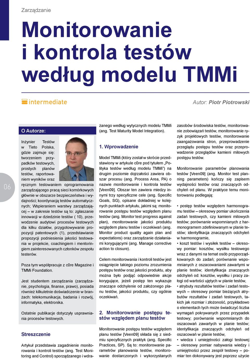 koordynacją testów automatycznych; Wspieraniem warstwy zarządzającej w zakresie testów są to: zgłaszanie innowacji w dziedzinie testów ( 10), przewodzenie audytowi procesów testowych dla kilku