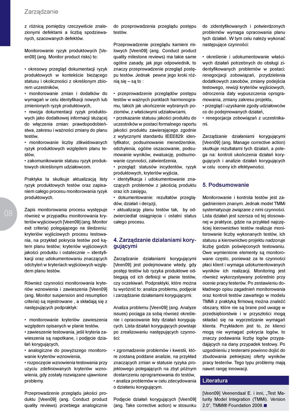 w celu identyfikacji nowych lub zmienionych ryzyk produktowych, rewizja dokumentacji ryzyk produktowych jako dodatkowej informacji służącej do włączenia zmian: prawdopodobieństwa, zakresu i ważności
