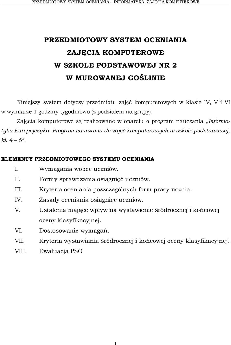 ELEMENTY PRZEDMIOTOWEGO SYSTEMU OCENIANIA I. Wymagania wobec uczniów. II. Formy sprawdzania osiągnięć uczniów. III. Kryteria oceniania poszczególnych form pracy ucznia. IV.