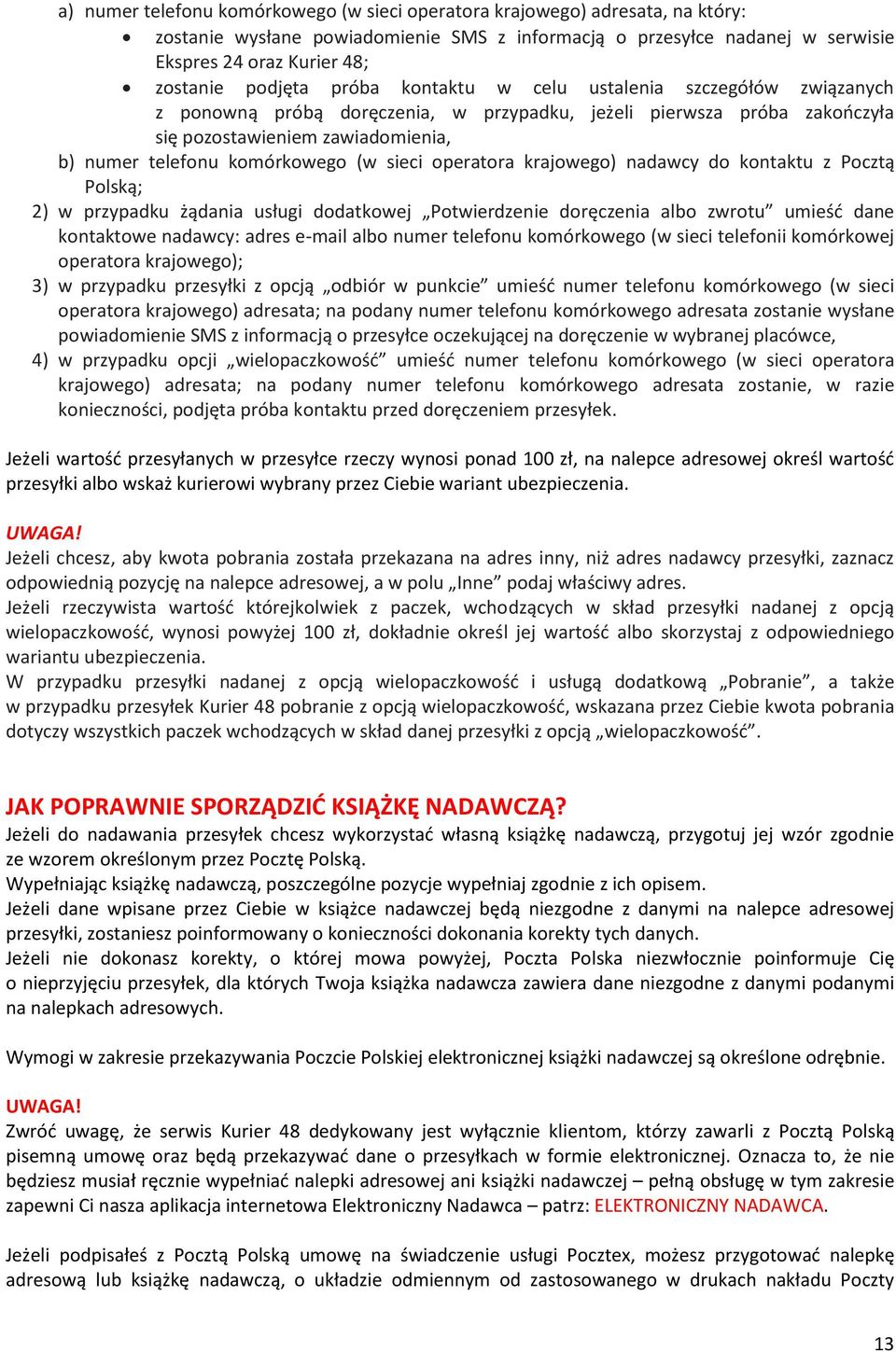 (w sieci operatora krajowego) nadawcy do kontaktu z Pocztą Polską; 2) w przypadku żądania usługi dodatkowej Potwierdzenie doręczenia albo zwrotu umieść dane kontaktowe nadawcy: adres e-mail albo