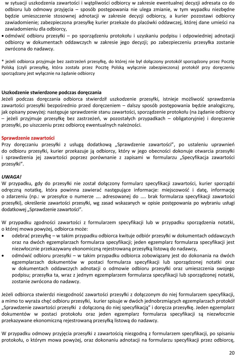 zawiadomieniu dla odbiorcy, odmówić odbioru przesyłki po sporządzeniu protokołu i uzyskaniu podpisu i odpowiedniej adnotacji odbiorcy w dokumentach oddawczych w zakresie jego decyzji; po