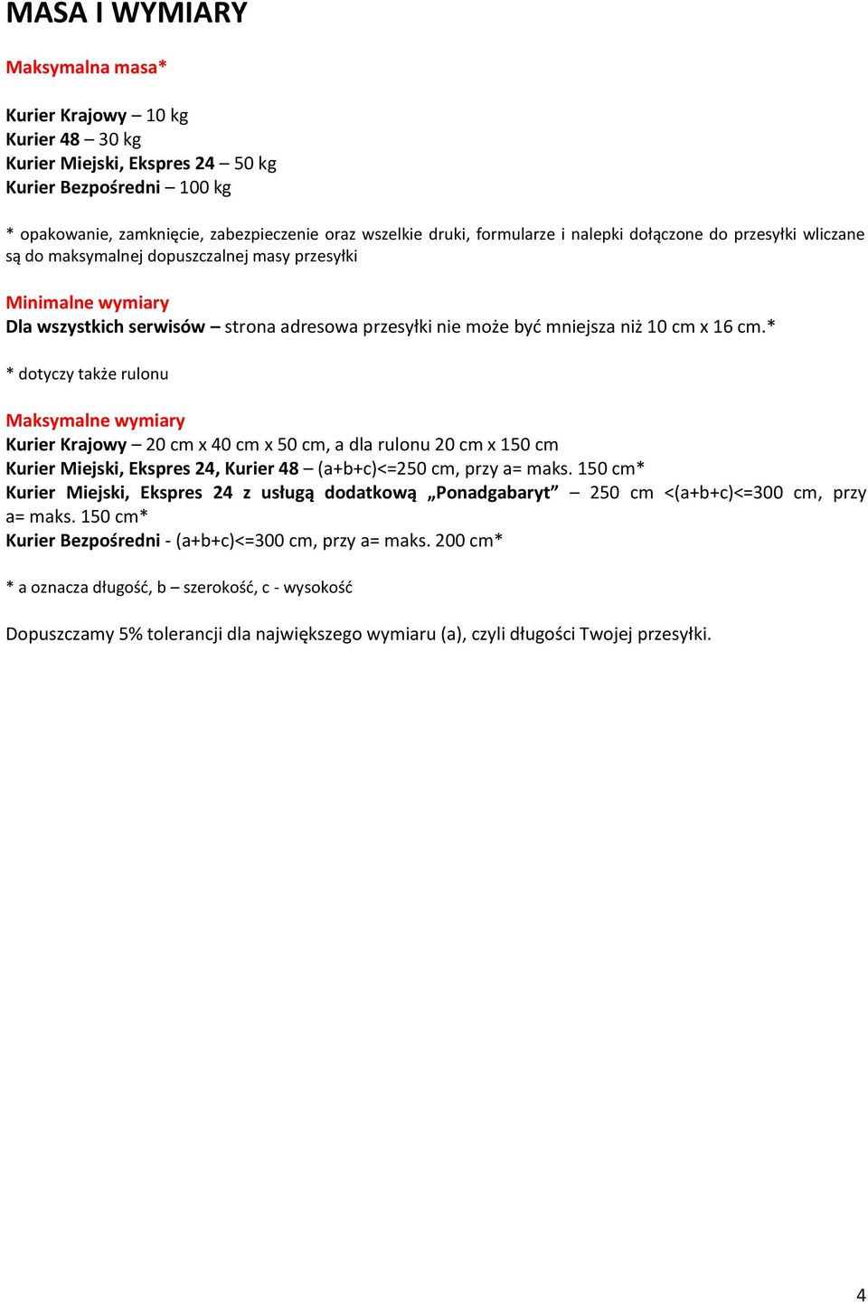 x 16 cm.* * dotyczy także rulonu Maksymalne wymiary Kurier Krajowy 20 cm x 40 cm x 50 cm, a dla rulonu 20 cm x 150 cm Kurier Miejski, Ekspres 24, Kurier 48 (a+b+c)<=250 cm, przy a= maks.