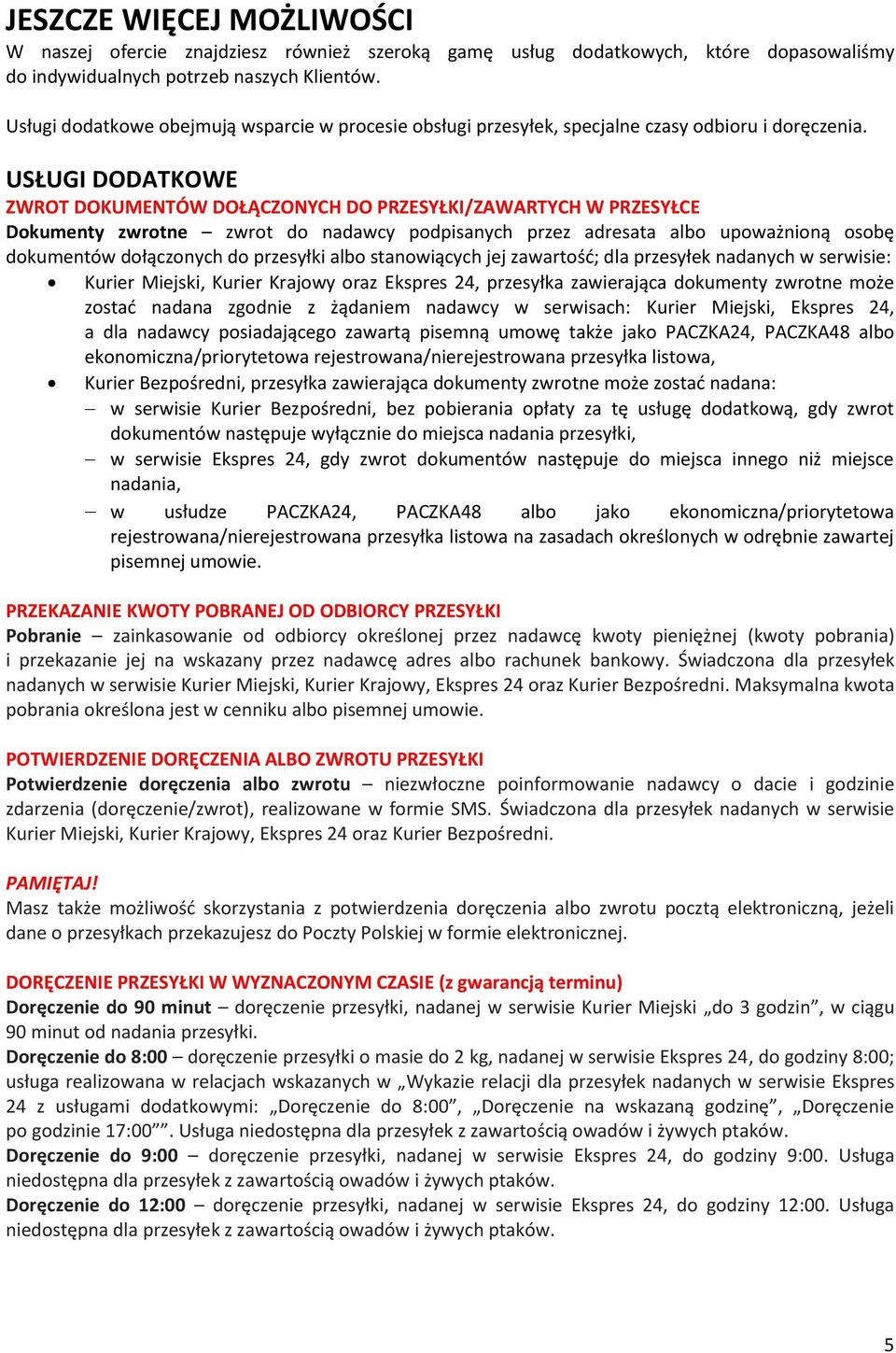 USŁUGI DODATKOWE ZWROT DOKUMENTÓW DOŁĄCZONYCH DO PRZESYŁKI/ZAWARTYCH W PRZESYŁCE Dokumenty zwrotne zwrot do nadawcy podpisanych przez adresata albo upoważnioną osobę dokumentów dołączonych do