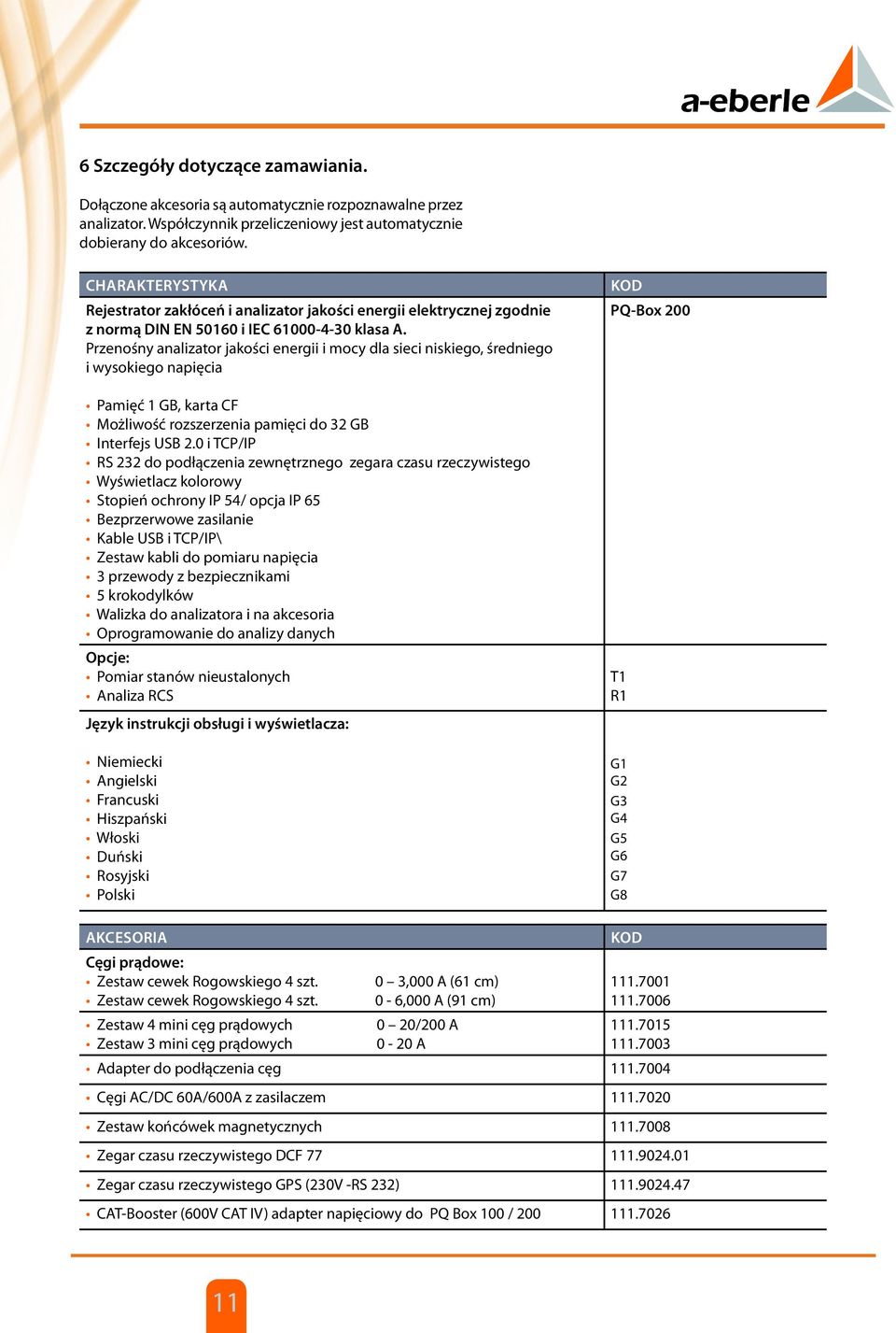 Przenośny analizator jakości energii i mocy dla sieci niskiego, średniego i wysokiego napięcia Pamięć 1 GB, karta CF Możliwość rozszerzenia pamięci do 32 GB Interfejs USB 2.