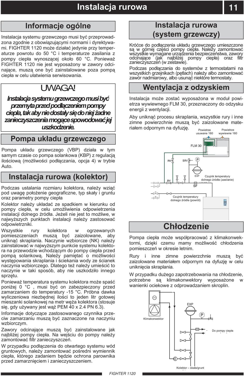 Ponieważ nie jest wyposażony w zawory odcinające, muszą one być zainstalowane poza pompą ciepła w celu ułatwienia serwisowania. WAGA!