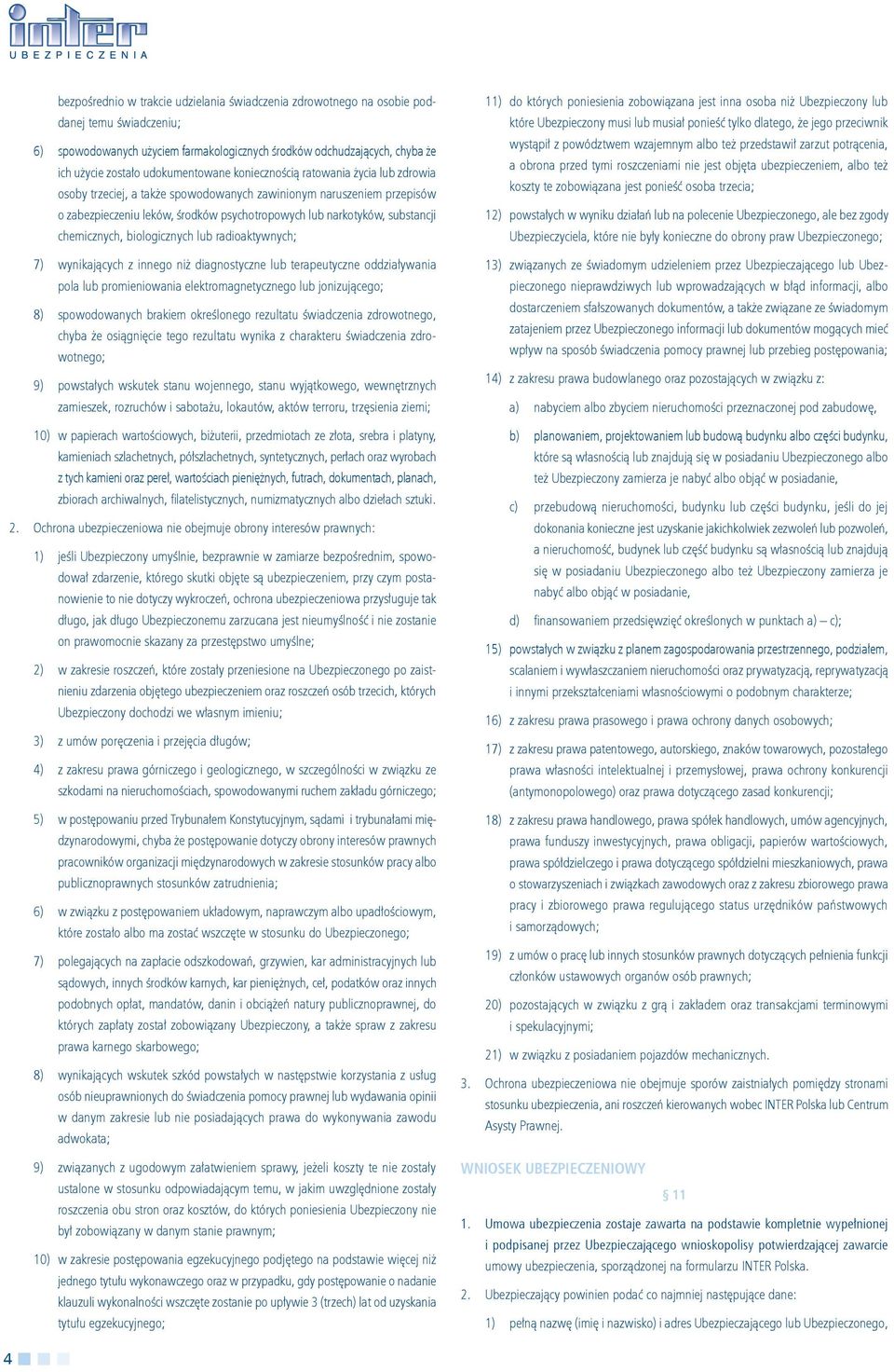 substancji chemicznych, biologicznych lub radioaktywnych; 7) wynikających z innego niż diagnostyczne lub terapeutyczne oddziaływania pola lub promieniowania elektromagnetycznego lub jonizującego; 8)