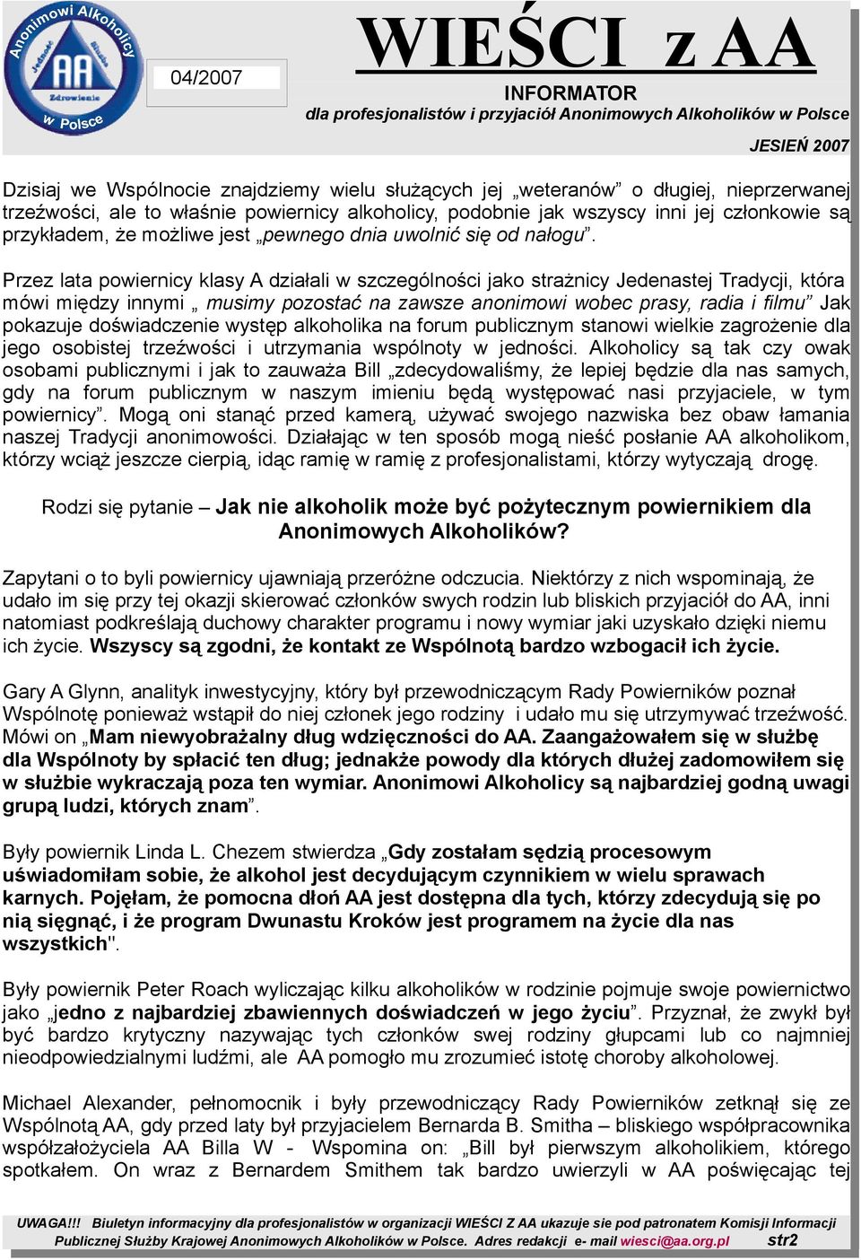 Przez lata powiernicy klasy A działali w szczególności jako strażnicy Jedenastej Tradycji, która mówi między innymi musimy pozostać na zawsze anonimowi wobec prasy, radia i filmu Jak pokazuje