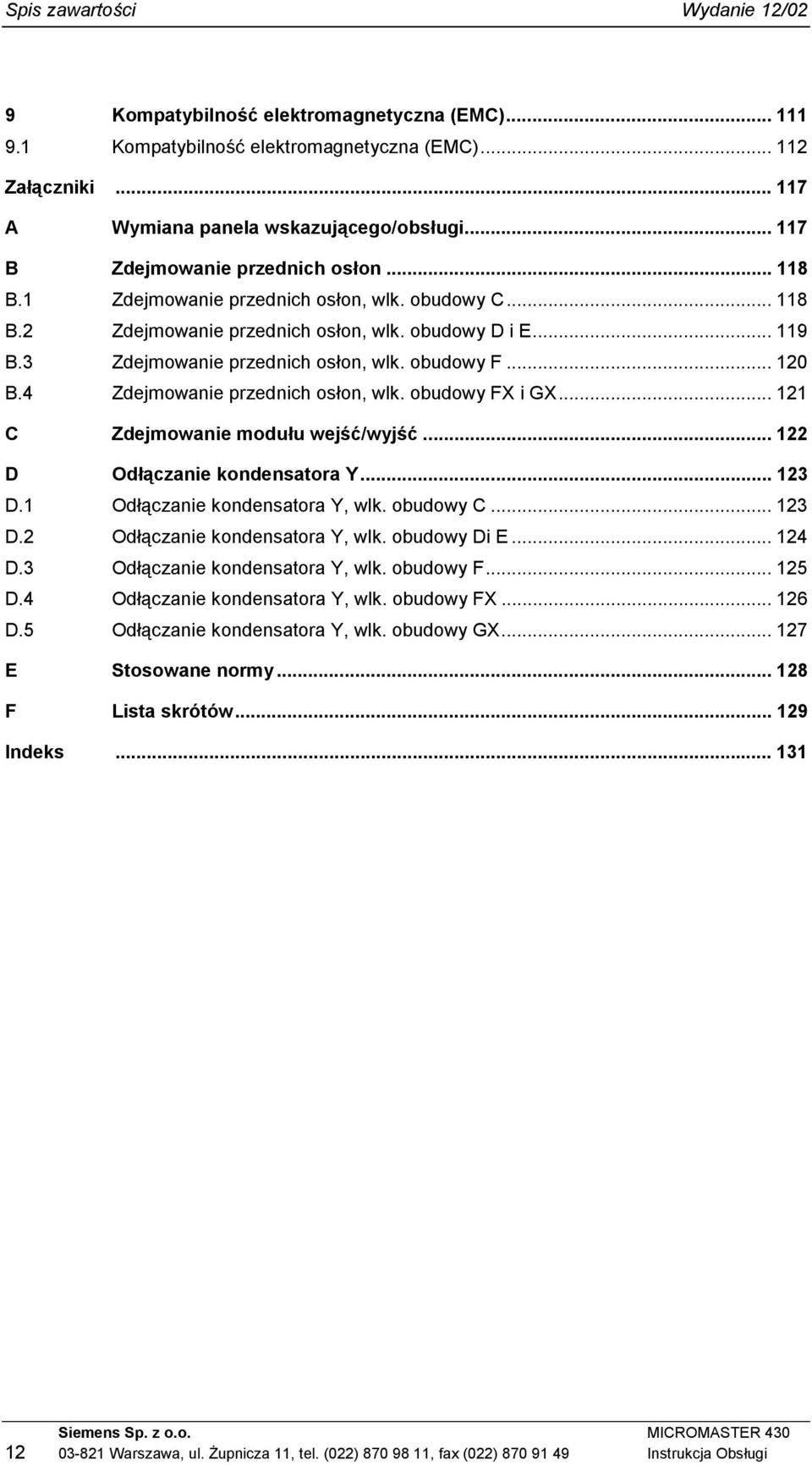 obudowy F... 120 B.4 Zdejmowanie przednich osłon, wlk. obudowy FX i GX... 121 C Zdejmowanie modułu wejść/wyjść... 122 D Odłączanie kondensatora Y... 123 D.1 Odłączanie kondensatora Y, wlk. obudowy C.