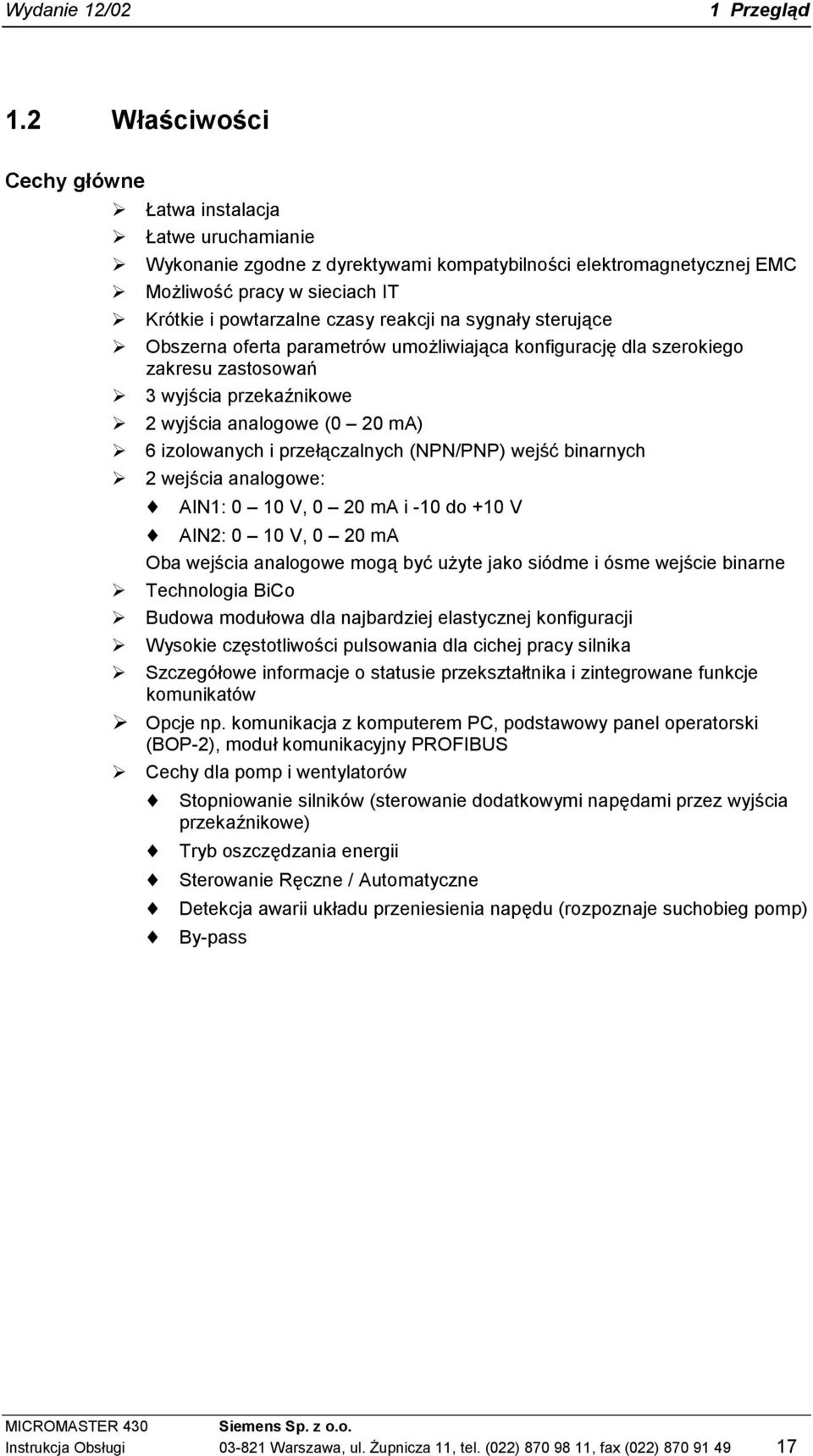 na sygnały sterujące Obszerna oferta parametrów umożliwiająca konfigurację dla szerokiego zakresu zastosowań 3 wyjścia przekaźnikowe 2 wyjścia analogowe (0 20 ma) 6 izolowanych i przełączalnych
