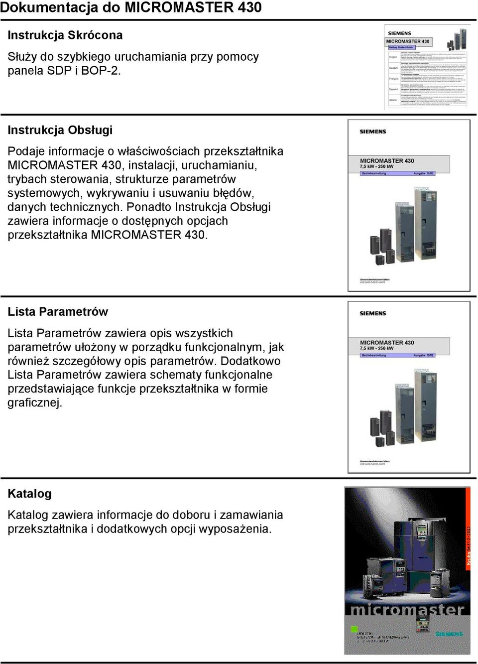 danych technicznych. Ponadto Instrukcja Obsługi zawiera informacje o dostępnych opcjach przekształtnika MICROMASTER 430.