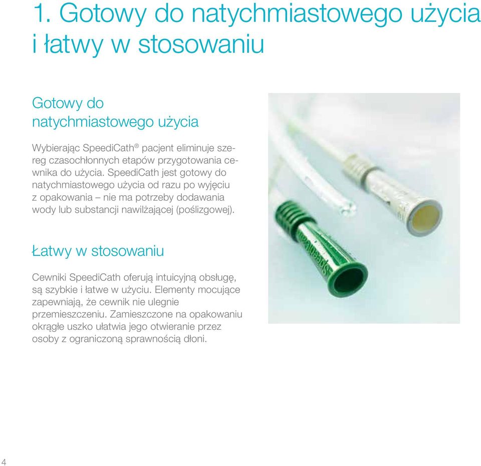 SpeediCath jest gotowy do natychmiastowego użycia od razu po wyjęciu z opakowania nie ma potrzeby dodawania wody lub substancji nawilżającej (poślizgowej).