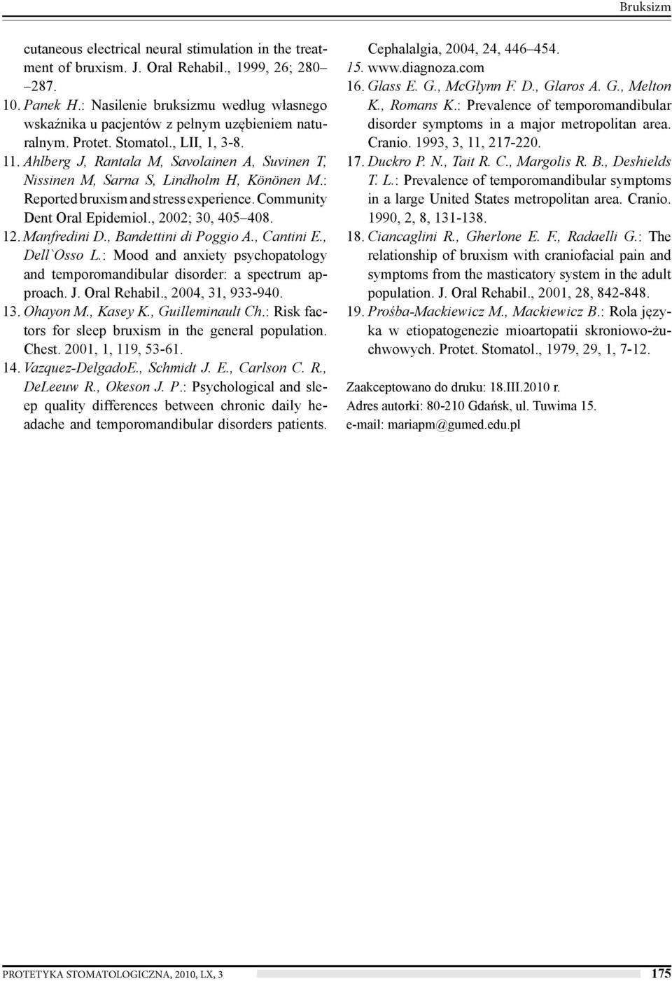 Ahlberg J, Rantala M, Savolainen A, Suvinen T, Nissinen M, Sarna S, Lindholm H, Könönen M.: Reported bruxism and stress experience. Community Dent Oral Epidemiol., 2002; 30, 405 408. 12. Manfredini D.