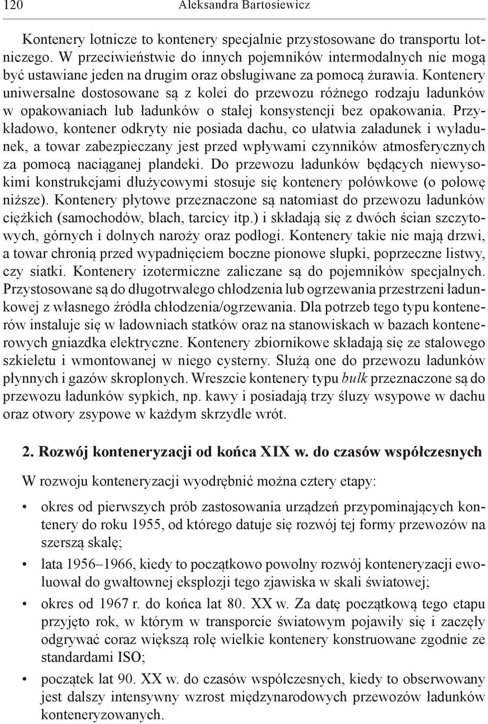 Kontenery uniwersalne dostosowane są z kolei do przewozu różnego rodzaju ładunków w opakowaniach lub ładunków o stałej konsystencji bez opakowania.