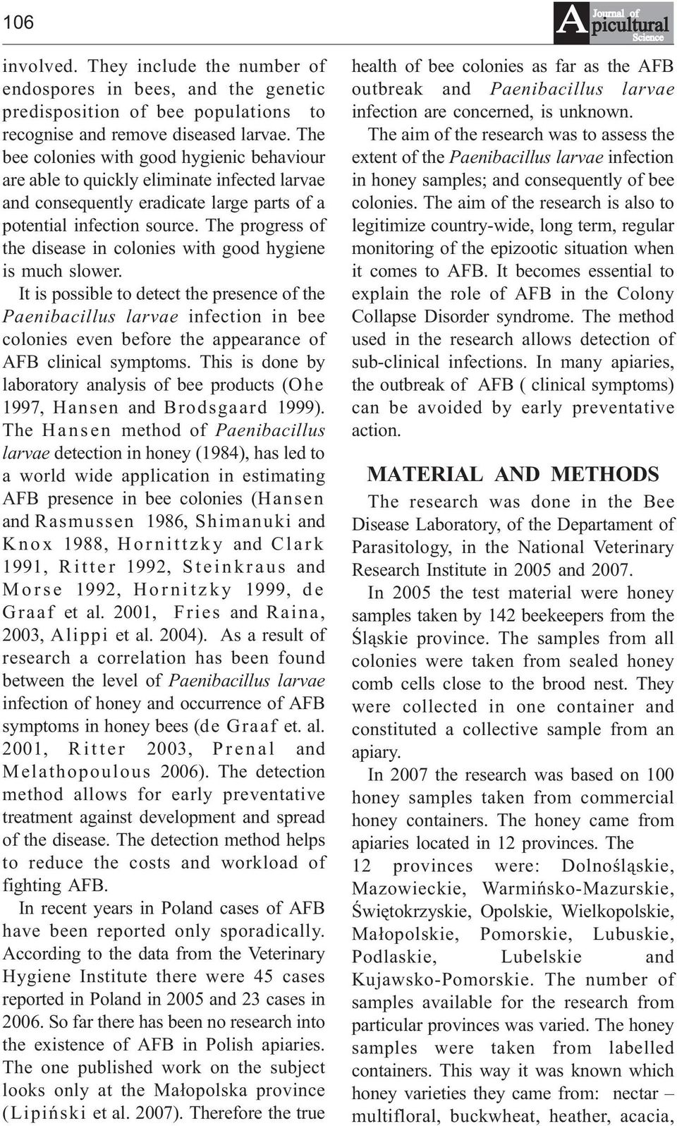 The progress of the disease in colonies with good hygiene is much slower.