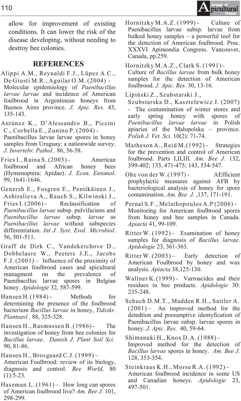 Antúnez K., D Alessandro B., Piccini C., Corbella E., Zunino P. (2004) - Paenibacillus larvae larvae spores in honey samples from Uruguay: a nationwide survey. J. Invertebr. Pathol.. 86, 56-58.