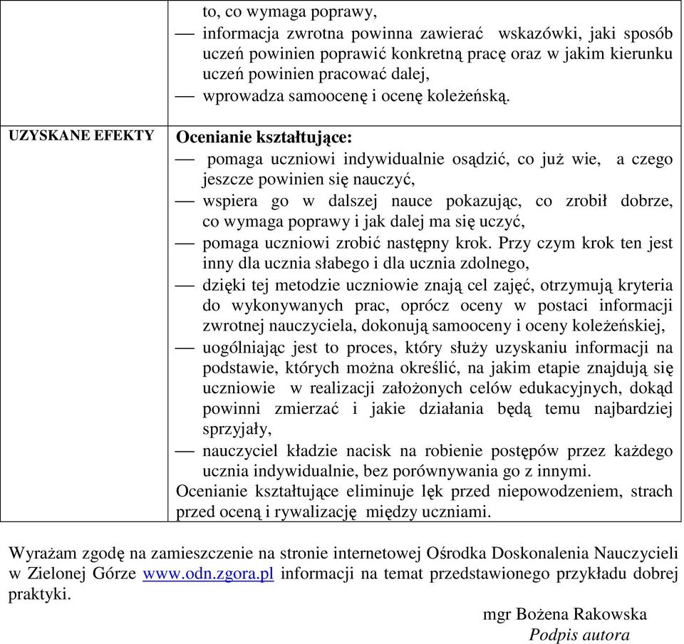 UZYSKANE EFEKTY Ocenianie kształtujące: pomaga uczniowi indywidualnie osądzić, co już wie, a czego jeszcze powinien się nauczyć, wspiera go w dalszej nauce pokazując, co zrobił dobrze, co wymaga