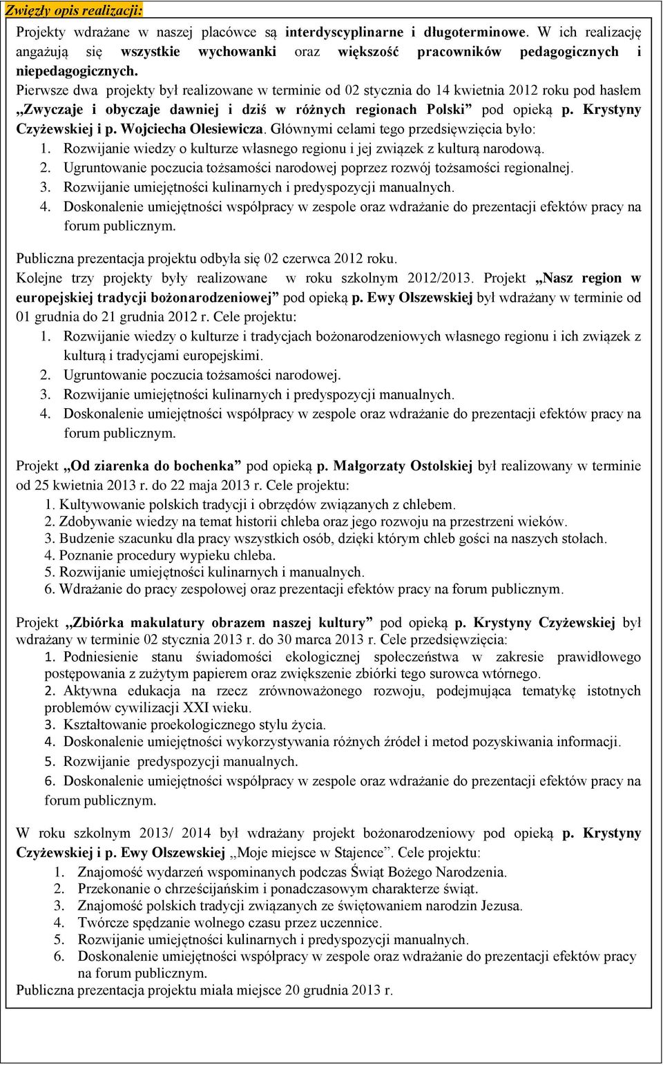 Pierwsze dwa projekty był realizowane w terminie od 02 stycznia do 14 kwietnia 2012 roku pod hasłem,,zwyczaje i obyczaje dawniej i dziś w różnych regionach Polski pod opieką p.