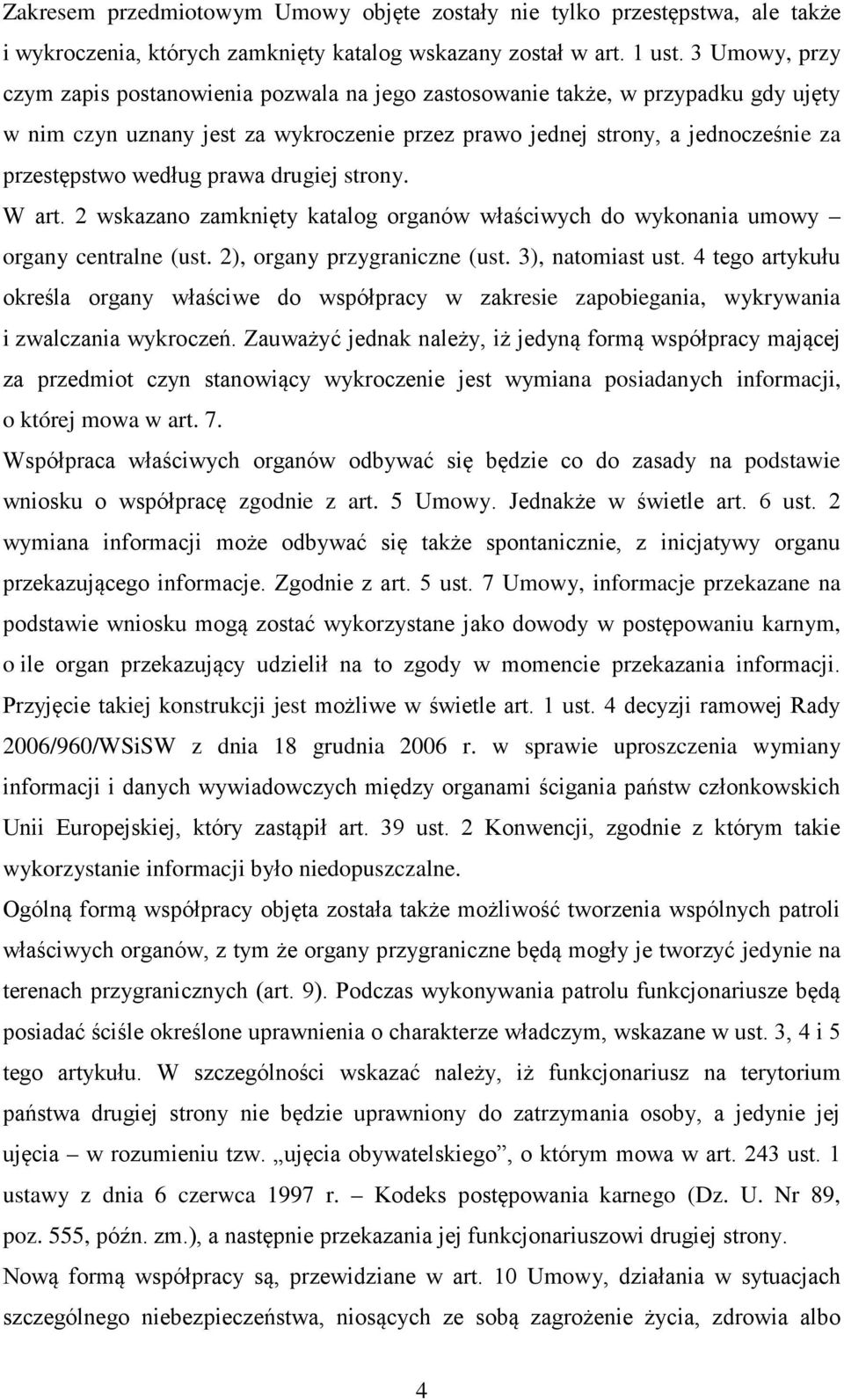 prawa drugiej strony. W art. 2 wskazano zamknięty katalog organów właściwych do wykonania umowy organy centralne (ust. 2), organy przygraniczne (ust. 3), natomiast ust.