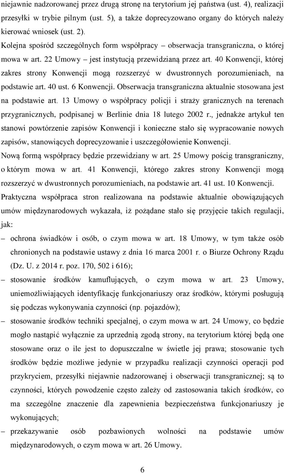 40 Konwencji, której zakres strony Konwencji mogą rozszerzyć w dwustronnych porozumieniach, na podstawie art. 40 ust. 6 Konwencji. Obserwacja transgraniczna aktualnie stosowana jest na podstawie art.