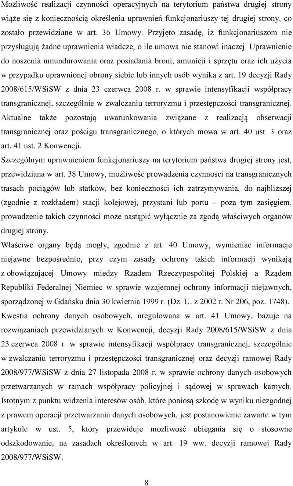 Uprawnienie do noszenia umundurowania oraz posiadania broni, amunicji i sprzętu oraz ich użycia w przypadku uprawnionej obrony siebie lub innych osób wynika z art.