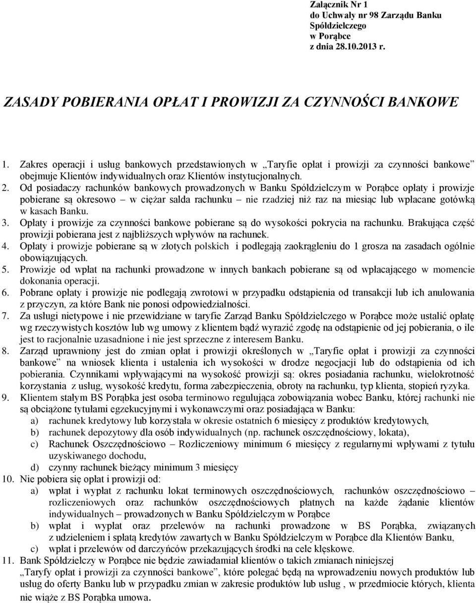 Od posiadaczy rachunków bankowych prowadzonych w Banku Spółdzielczym w Porąbce opłaty i prowizje pobierane są okresowo w ciężar salda rachunku nie rzadziej niż raz na miesiąc lub wpłacane gotówką w