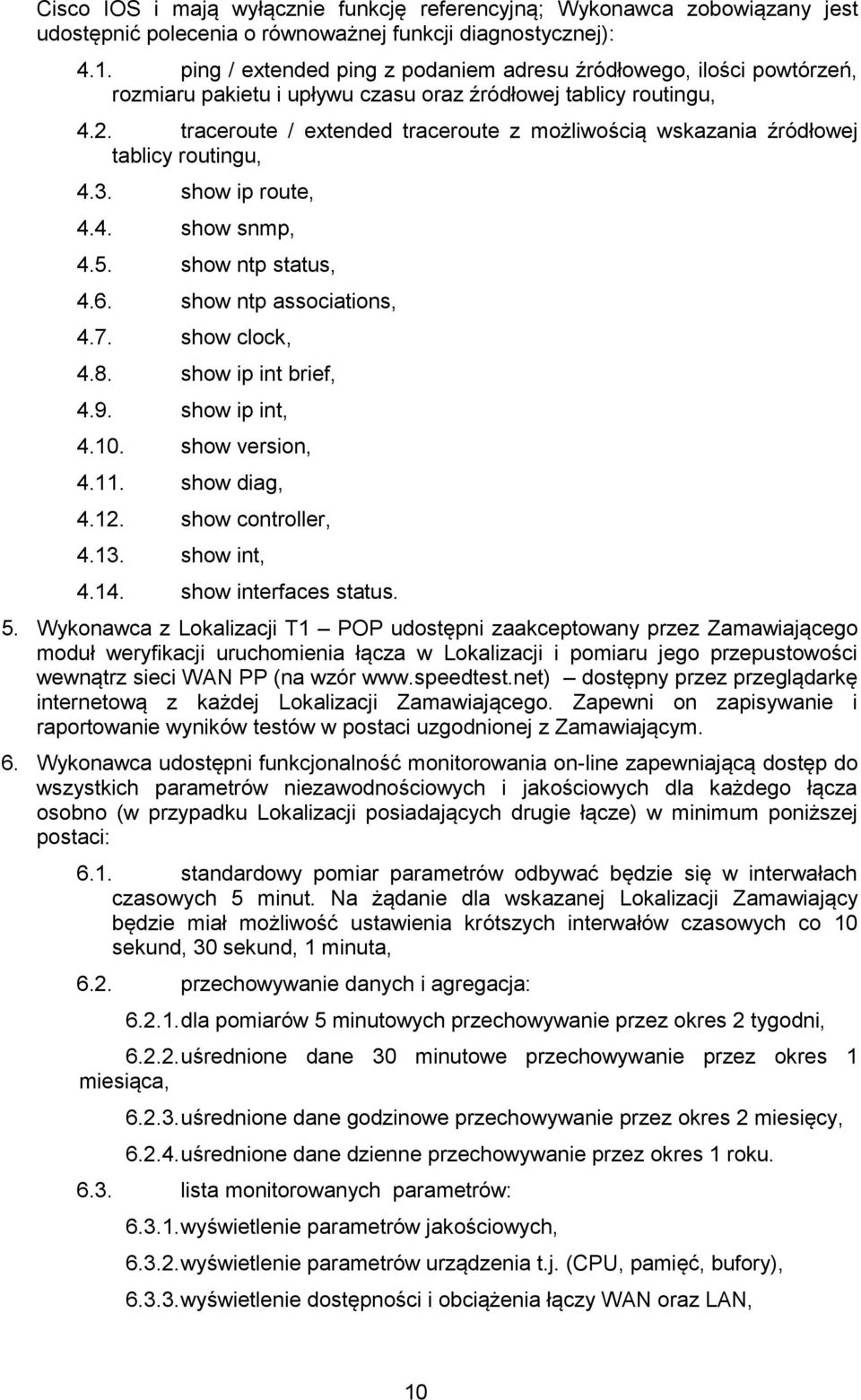 traceroute / extended traceroute z możliwością wskazania źródłowej tablicy routingu, 4.3. show ip route, 4.4. show snmp, 4.5. show ntp status, 4.6. show ntp associations, 4.7. show clock, 4.8.