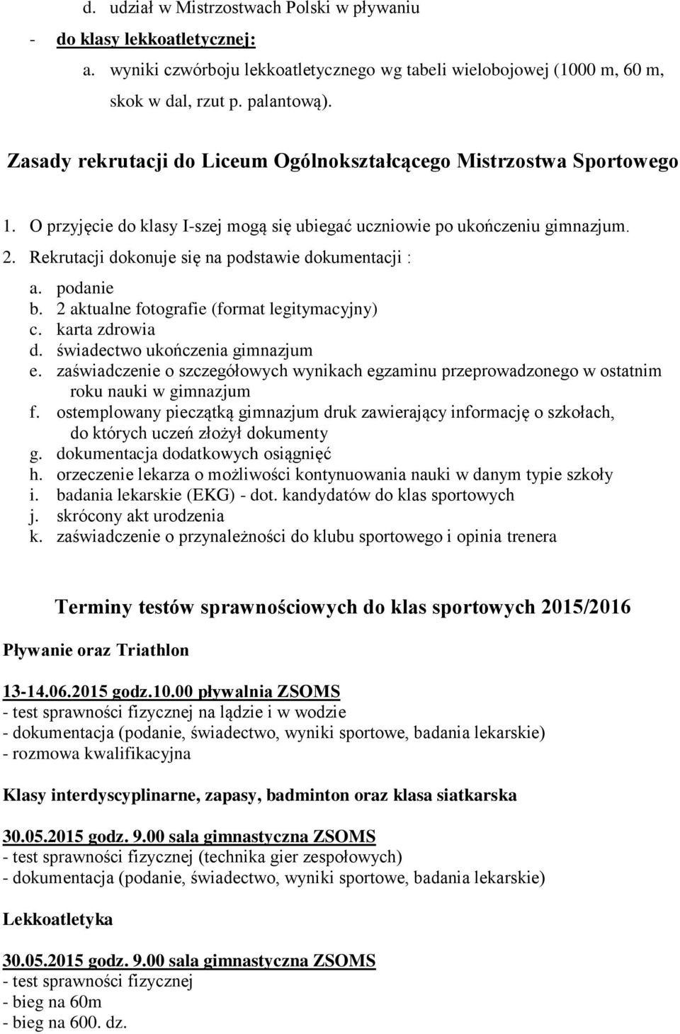 Rekrutacji dokonuje się na podstawie dokumentacji : a. podanie b. 2 aktualne fotografie (format legitymacyjny) c. karta zdrowia d. świadectwo ukończenia gimnazjum e.