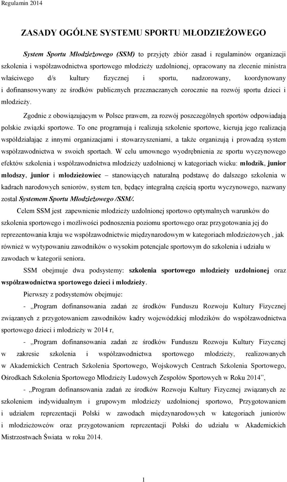 młodzieży. Zgodnie z obowiązującym w Polsce prawem, za rozwój poszczególnych sportów odpowiadają polskie związki sportowe.