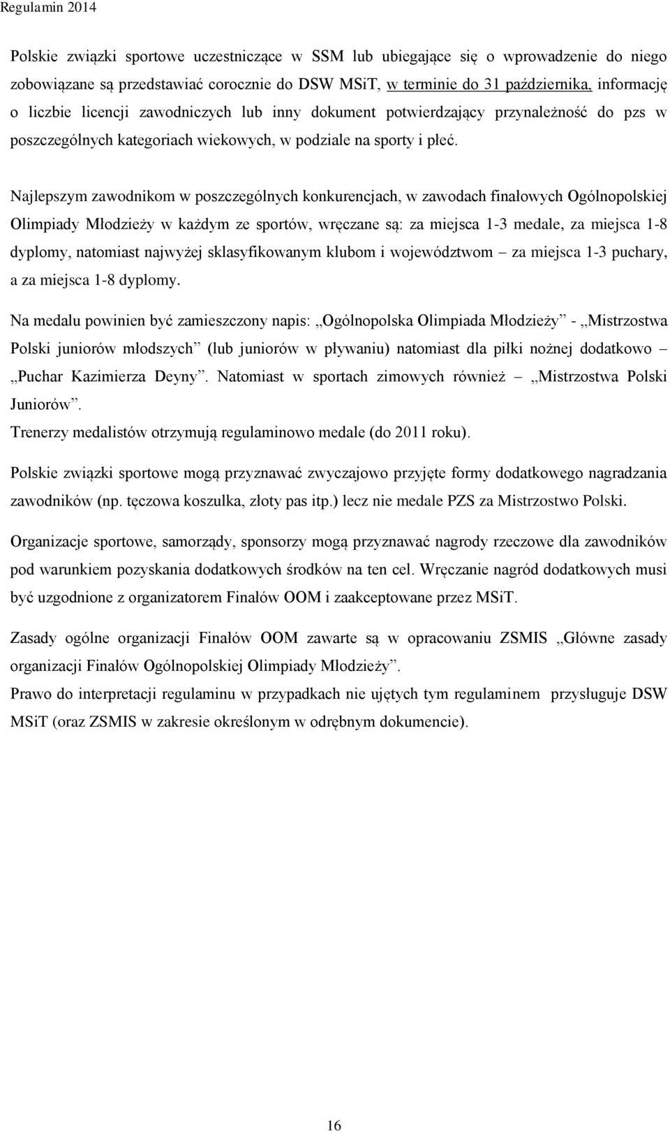 Najlepszym zawodnikom w poszczególnych konkurencjach, w zawodach finałowych Ogólnopolskiej Olimpiady Młodzieży w każdym ze sportów, wręczane są: za miejsca 1-3 medale, za miejsca 1-8 dyplomy,