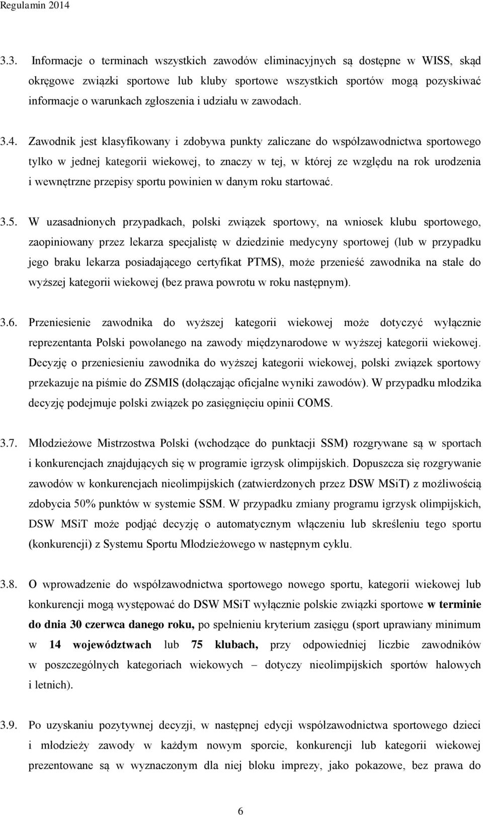 Zawodnik jest klasyfikowany i zdobywa punkty zaliczane do współzawodnictwa sportowego tylko w jednej kategorii wiekowej, to znaczy w tej, w której ze względu na rok urodzenia i wewnętrzne przepisy